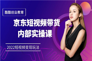 2022年京东短视频带货内部实操全套课程（含搬运工具）
