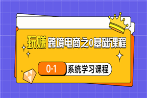 玩赚跨境电商之0基础课程，0-1系统学习课程（20节视频课）