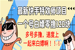 最新快手特效师项目，一个号白嫖零撸120块，多号多撸