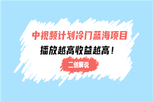 中视频计划冷门蓝海项目，某大神培训课程：播放越高收益越高！