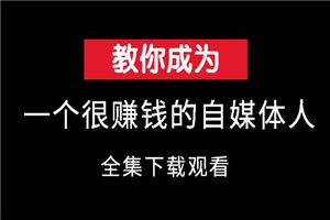 教你成为一个很赚钱的自媒体人