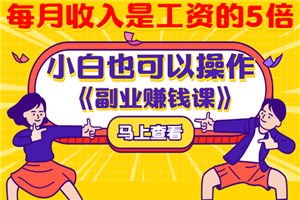零基础小白也可以操作《副业赚钱课》每月收入是工资的5倍