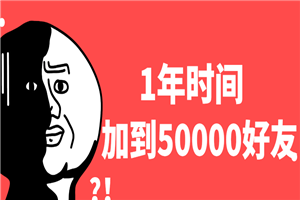 1年时间加了5万多好友，教你永不过时的引流绝密技巧