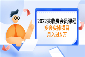 2022某收费会员课程：多套实操项目，月入过N万